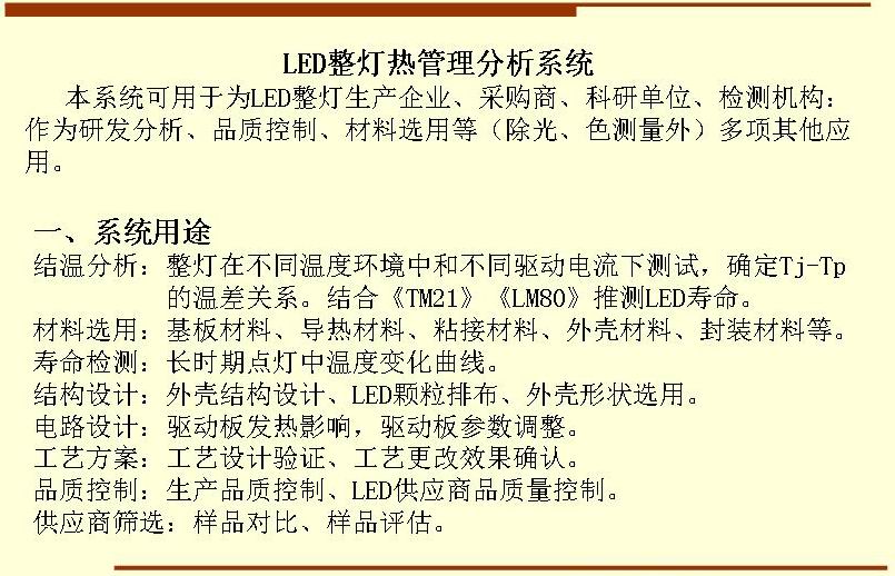 本系統(tǒng)可用于為LED整燈生產(chǎn)企業(yè)、采購商、科研單位、檢測機構(gòu)：作為研發(fā)分析、品質(zhì)控制、材料選用等（除光、色測量外）多項其他應(yīng)用。